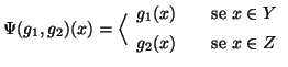 $\displaystyle \Psi(g_1,g_2) (x) = \Big \langle
\begin{array}{lcl}
g_1(x) &&\text{se } x\in Y  [5pt]
g_2(x) &&\text{se } x\in Z
\end{array}$