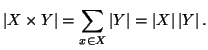 $\displaystyle \left\vert X\times Y\right\vert=\sum_{x\in X} \left\vert Y\right\vert = \left\vert X\right\vert\left\vert Y\right\vert.
$