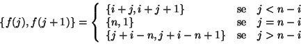 \begin{displaymath}
\{f(j),f(j+1)\} = \left\{
\begin{array}{lcl}
\{i+j,i+j+1\} &...
...n-i \\
\{j+i-n,j+i-n+1\} &\text{se} &j>n-i
\end{array}\right.
\end{displaymath}