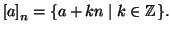 $\displaystyle \left[a\right]_n=\{a +kn\mid k\in \mathbb{Z}\}.
$